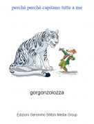 gorgonzolozza - perchè perchè capitano tutte a me