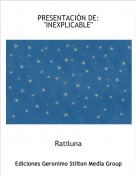Ratiluna - PRESENTACIÓN DE:
"INEXPLICABLE"