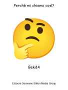 Beki14 - Perchè mi chiamo così?