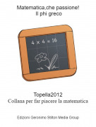 Topella2012Collana per far piacere la matematica - Matematica,che passione! Il phi greco