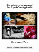 Hermione-->Vero - Giornalismo, che passione!
Per TopellaFormaggiosa96