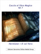Hermione-->X voi Vero - Caccia al libro Magico
ep.1
