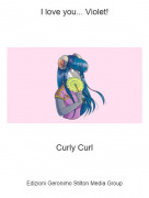 Curly Curl - I love you... Violet!