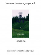 Topolillina - Vacanza in montagna parte 2