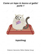topolinag - Come un topo in bocca al gatto!parte 1