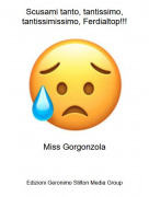 Miss Gorgonzola - Scusami tanto, tantissimo, tantissimissimo, Ferdialtop!!!