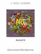 Aurora16 - I MIEI DISEGNI