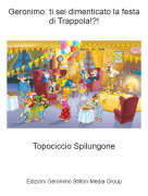 Topociccio Spilungone - Geronimo: ti sei dimenticato la festa di Trappola!?!