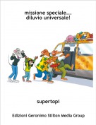 supertopi - missione speciale...
diluvio universale!