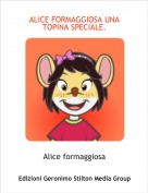 Alice formaggiosa - ALICE FORMAGGIOSA UNA TOPINA SPECIALE.