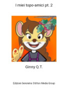 Ginny Q.T. - I miei topo-amici pt. 2