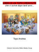 Topo Andrea - LIBRO DI UN TOPO CRESCIUTOche vi scrive dopo tanti anni...