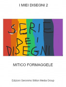 MITICO FORMAGGELE - I MIEI DISEGNI 2
