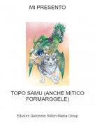 TOPO SAMU (ANCHE MITICO FORMARGGELE) - MI PRESENTO