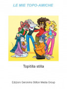 Topitilla stilla - LE MIE TOPO-AMICHE