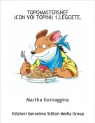 Martha formaggina - TOPOMASTERSHEF
(CON VOI TOPINI) 1.LEGGETE.