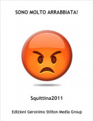 Squittina2011 - SONO MOLTO ARRABBIATA!