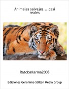 Ratobailarina2008 - Animales salvajes....casi reales