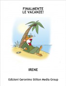 IRENE - FINALMENTE
LE VACANZE!