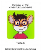 TopAndy - TOPANDY AL TOP:
AVVENTURE A LONDRA!