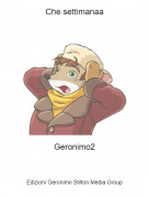 Geronimo2 - Che settimanaa