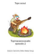Topiniacaciocavalloepisodio 2 - Topo scout