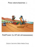 RatiPower (tu bff del almaaaaaaaa) - Para ratoncitawines :)