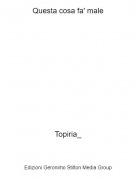 Topiria_ - Questa cosa fa' male