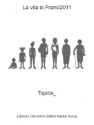 Topiria_ - La vita di Franci2011