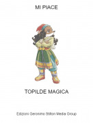 TOPILDE MAGICA - MI PIACE