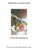 TOPILDE MAGICA - "dedicato a unicornina2"