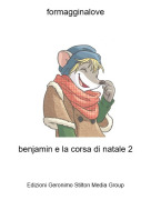 benjamin e la corsa di natale 2 - formagginalove