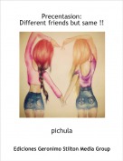 pichula - Precentasion:
Different friends but same !!