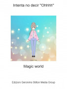 Magic world - Intenta no decir ''Ohhhh''