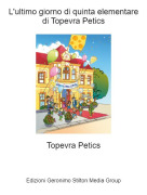 Topevra Petics - L'ultimo giorno di quinta elementare di Topevra Petics