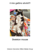 Skeleton mouse - il mio gattino silviiiii!!!
