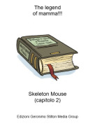 Skeleton Mouse(capitolo 2) - The legendof mamma!!!