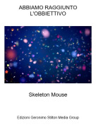 Skeleton Mouse - ABBIAMO RAGGIUNTO L'OBBIETTIVO