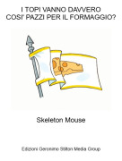 Skeleton Mouse - I TOPI VANNO DAVVEROCOSI' PAZZI PER IL FORMAGGIO?