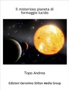 Topo Andrea - Il misterioso pianeta di formaggio lucido