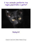 Nicky12 - il tuo animale preferito traragno,pipistrello e gatto?