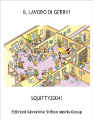 SQUITTY2004! - IL LAVORO DI GERRY!