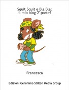 Francesca - Squit Squit e Bla Bla:
il mio blog-2' parte!