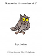TopoLudina - Non so che titolo mettere aiut*