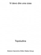Topoludina - Vi devo dire una cosa