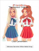 Club Camembert - #FriendsRules 
"The Coolest Club" pt. 3