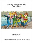adrian92004 - ¡Esto es super divertido!
Tea Stilton