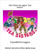 TopisaBelFormaggino - Una festa da sogno "tea sisters"