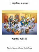 Topizza Topozzi - I miei topo-parenti.