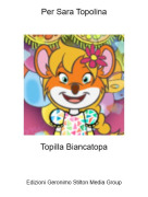 Topilla Biancatopa - Per Sara Topolina